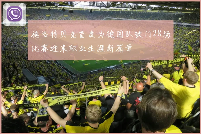 施洛特贝克首度为德国队破门28场比赛迎来职业生涯新篇章