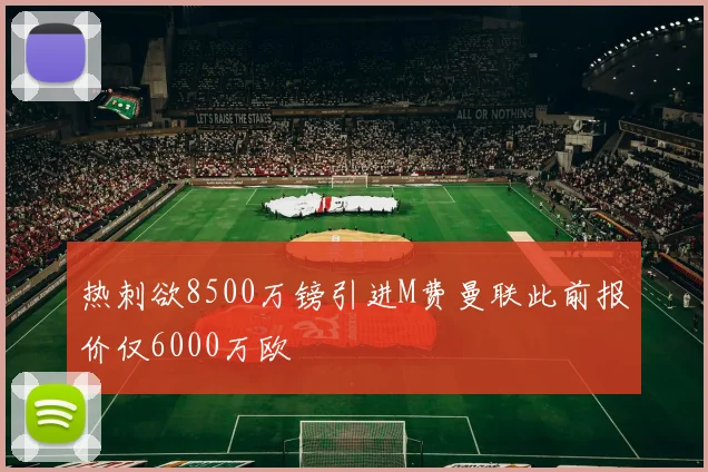 热刺欲8500万镑引进M费曼联此前报价仅6000万欧